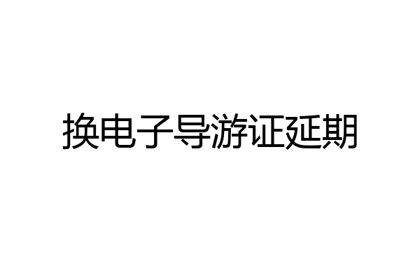 换电子导游证延期