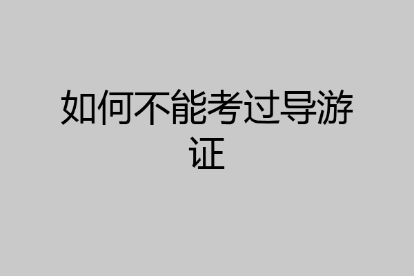 如何不能考过导游证