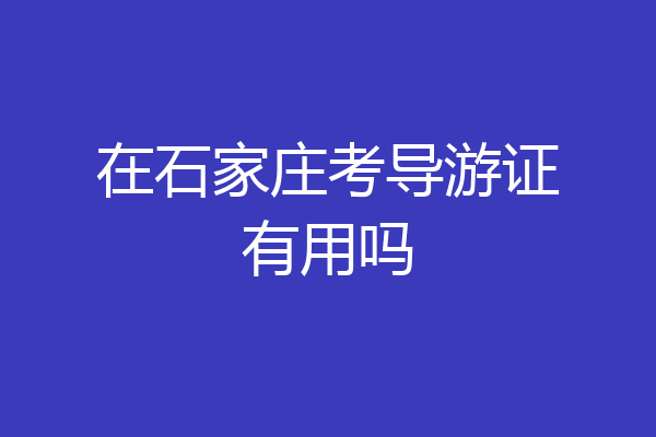 在石家庄考导游证有用吗