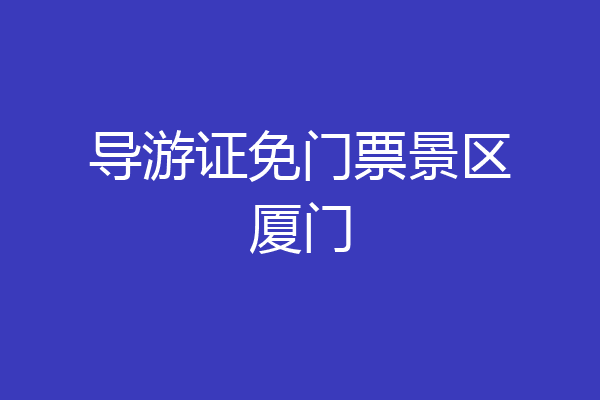 导游证免门票景区厦门