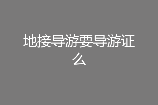 地接导游要导游证么
