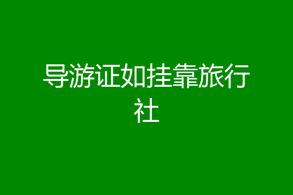 导游证如挂靠旅行社