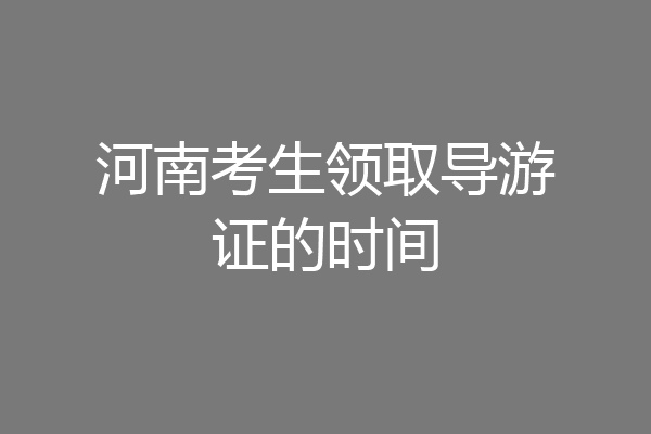 河南考生领取导游证的时间