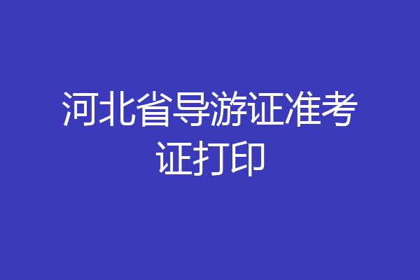 河北省导游证准考证打印