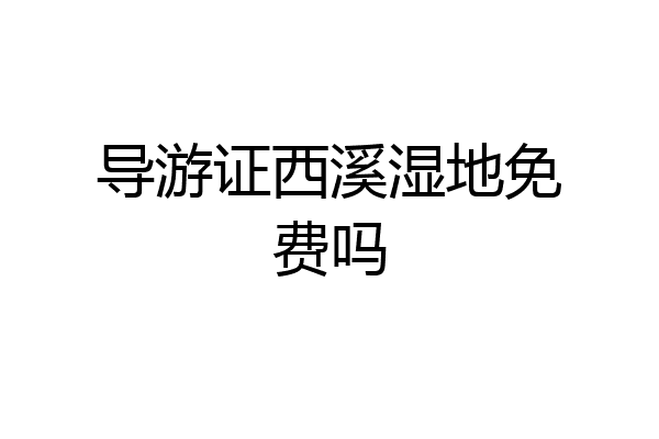 导游证西溪湿地免费吗