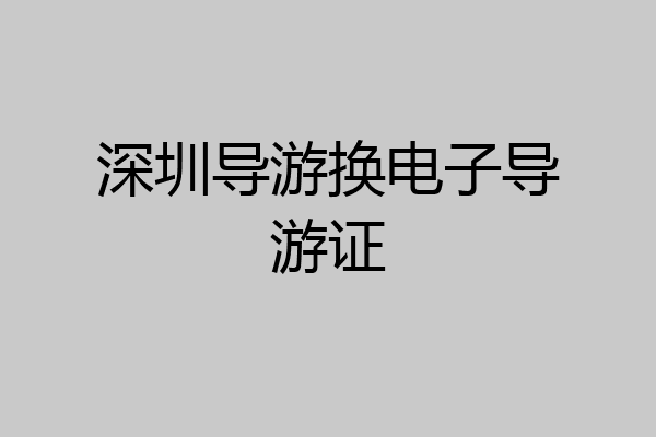 深圳导游换电子导游证