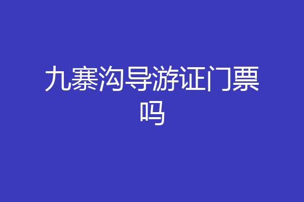 九寨沟导游证门票吗