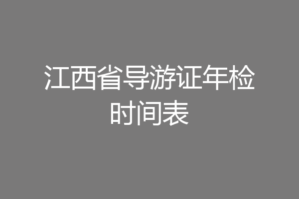 江西省导游证年检时间表