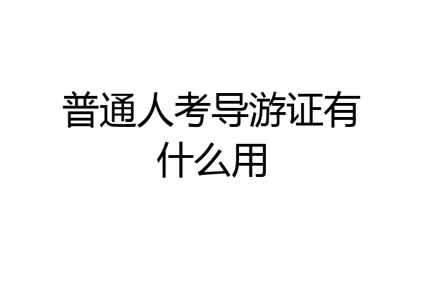 普通人考导游证有什么用