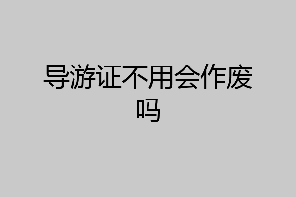 导游证不用会作废吗