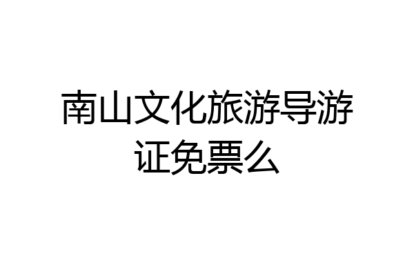 南山文化旅游导游证免票么
