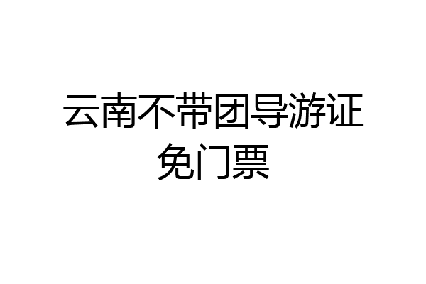 云南不带团导游证免门票