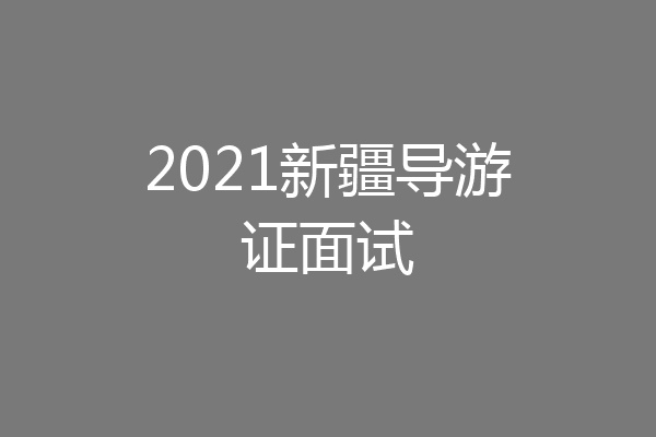 2021新疆导游证面试