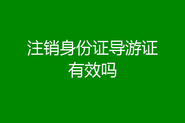 注销身份证导游证有效吗