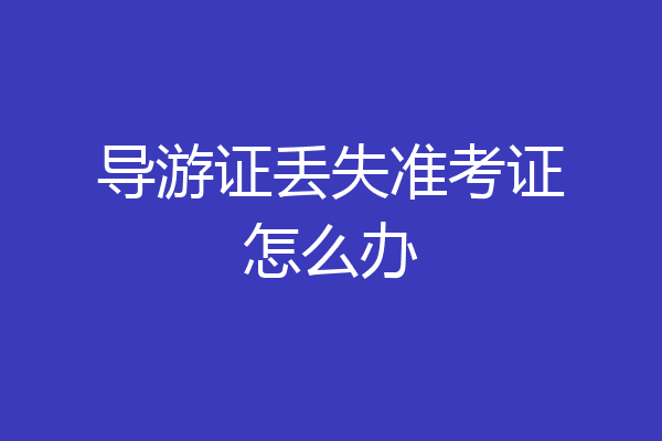 导游证丢失准考证怎么办