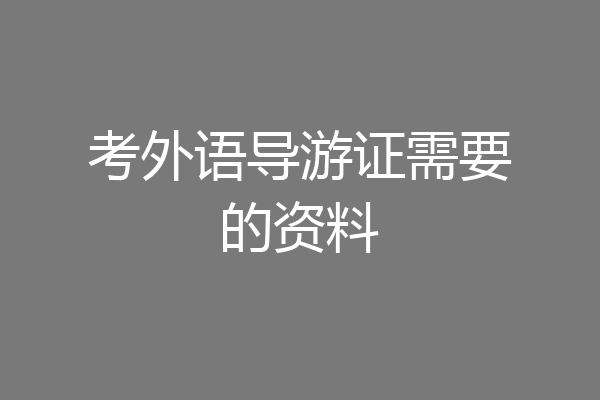 考外语导游证需要的资料