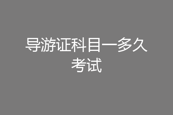导游证科目一多久考试