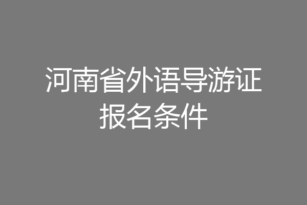 河南省外语导游证报名条件