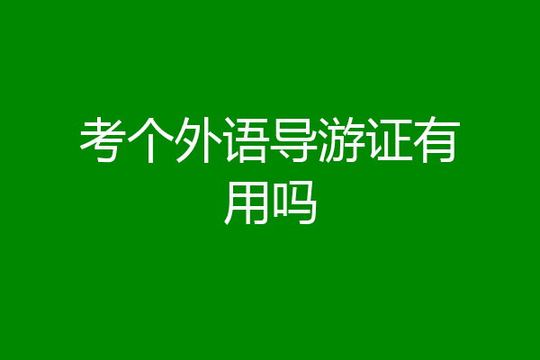 考个外语导游证有用吗