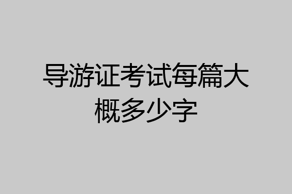 导游证考试每篇大概多少字