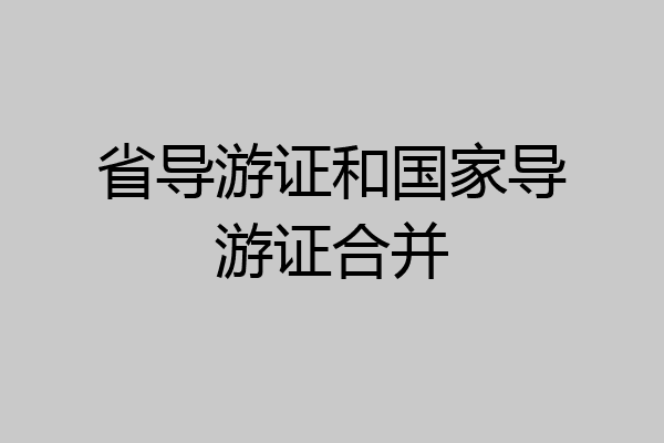 省导游证和国家导游证合并