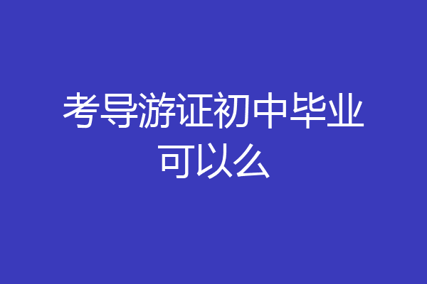 考导游证初中毕业可以么