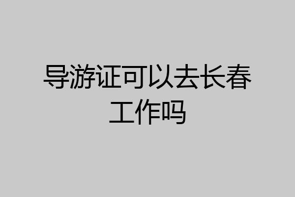 导游证可以去长春工作吗