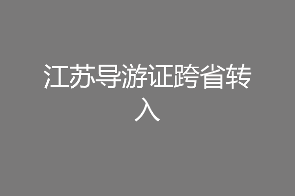 江苏导游证跨省转入