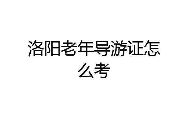 洛阳老年导游证怎么考