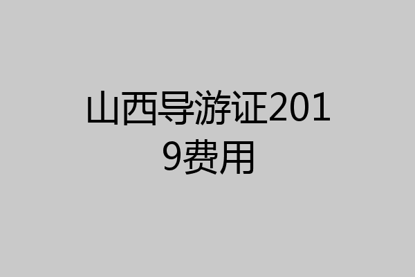 山西导游证2019费用