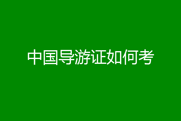 中国导游证如何考