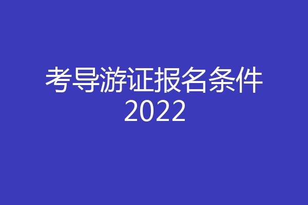 考导游证报名条件2022