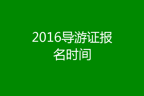 2016导游证报名时间