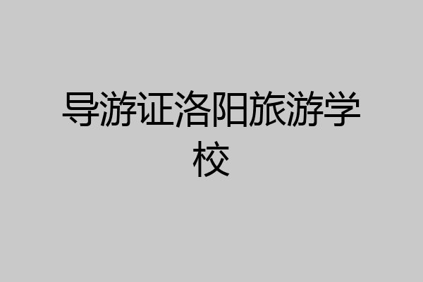 导游证洛阳旅游学校