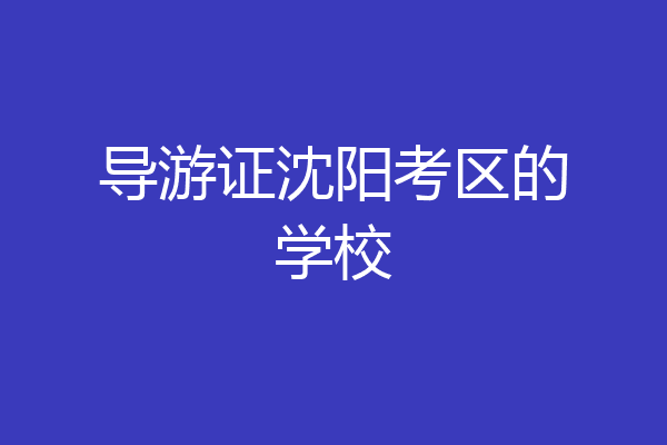 导游证沈阳考区的学校