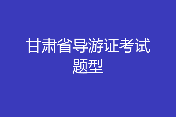 甘肃省导游证考试题型