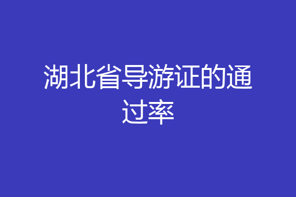 湖北省导游证的通过率