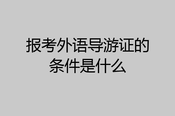 报考外语导游证的条件是什么