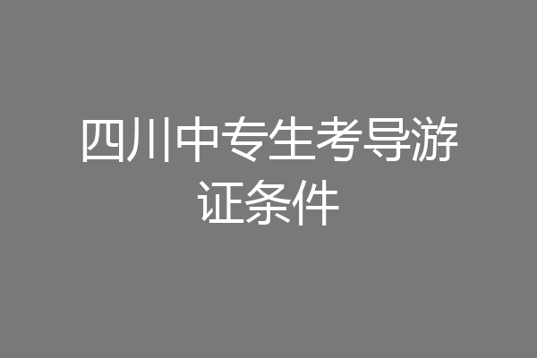 四川中专生考导游证条件