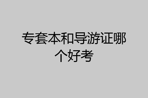 专套本和导游证哪个好考