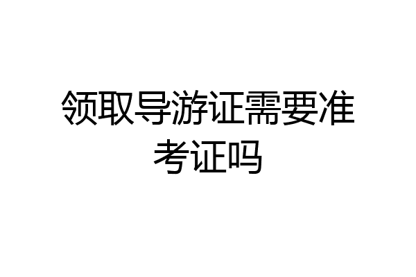 领取导游证需要准考证吗