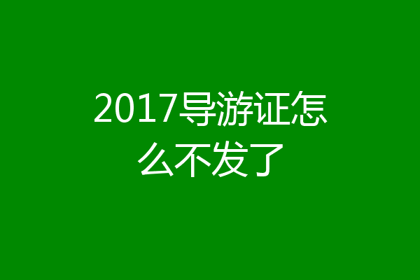 2017导游证怎么不发了