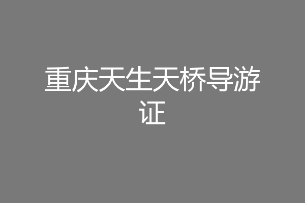 重庆天生天桥导游证