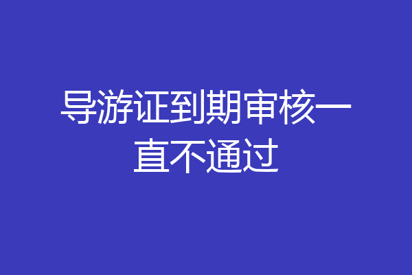导游证到期审核一直不通过
