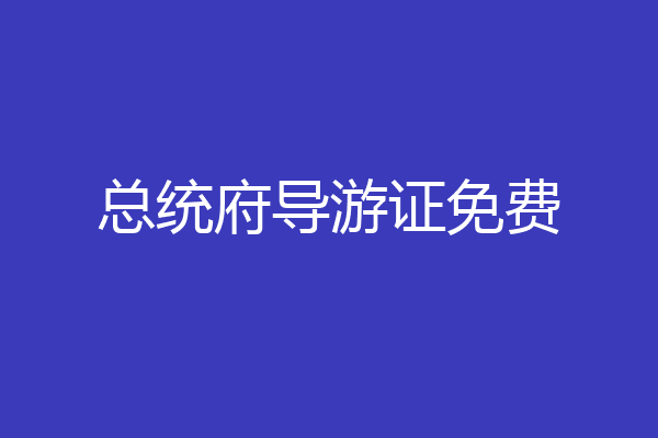 总统府导游证免费