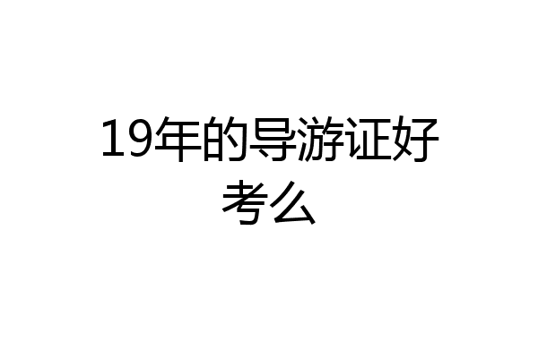 19年的导游证好考么