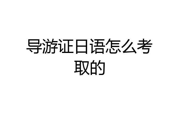 导游证日语怎么考取的