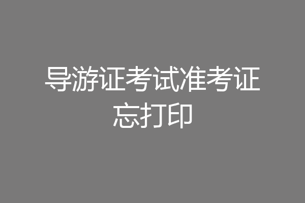 导游证考试准考证忘打印