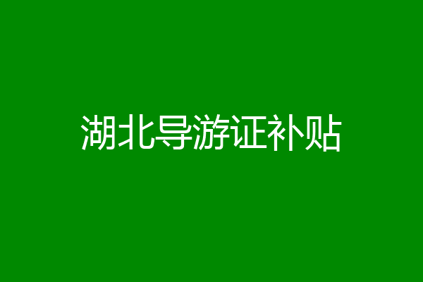湖北导游证补贴