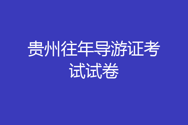 贵州往年导游证考试试卷